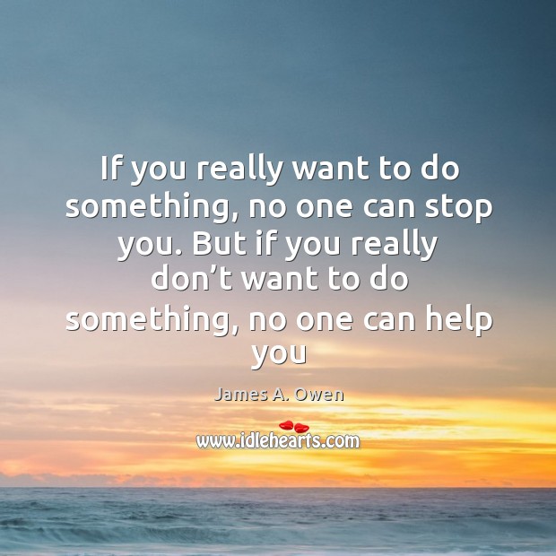 If you really want to do something, no one can stop you. James A. Owen Picture Quote