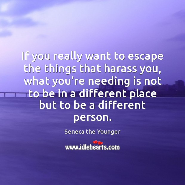 If you really want to escape the things that harass you, what Image