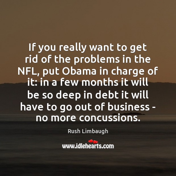 If you really want to get rid of the problems in the Rush Limbaugh Picture Quote
