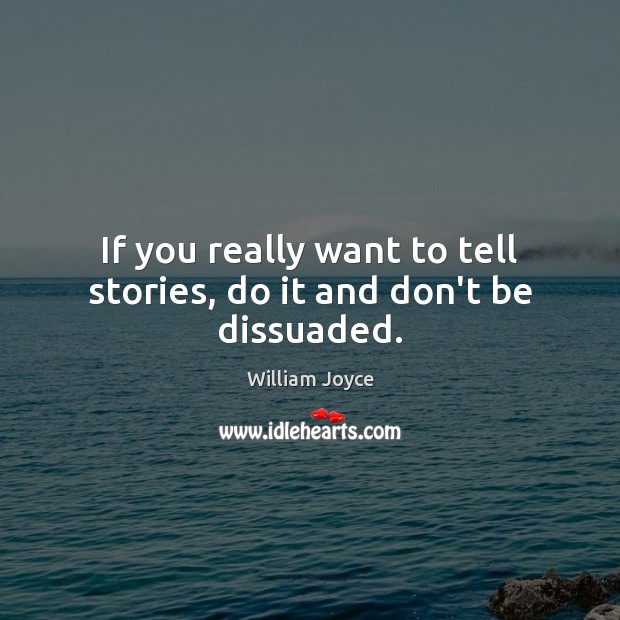 If you really want to tell stories, do it and don’t be dissuaded. William Joyce Picture Quote