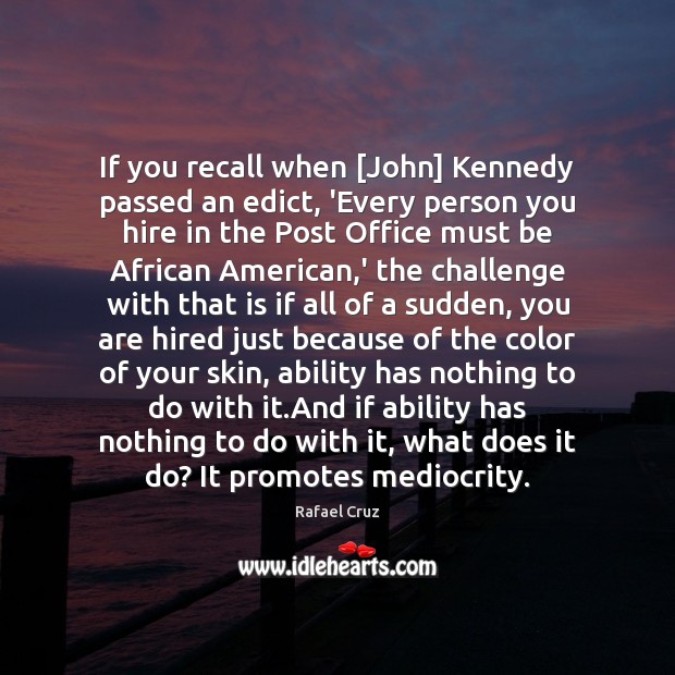If you recall when [John] Kennedy passed an edict, ‘Every person you Rafael Cruz Picture Quote