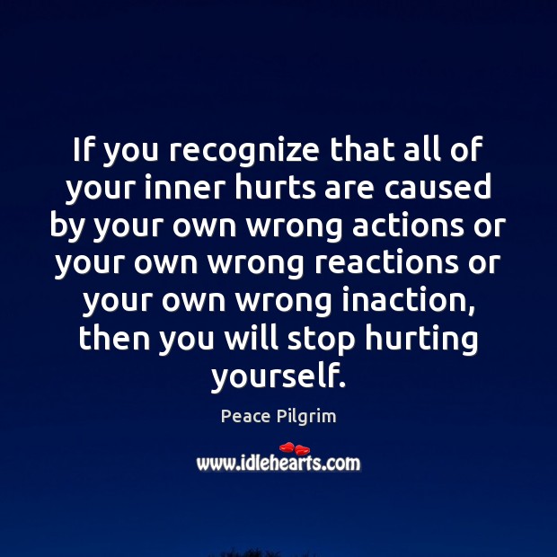 If you recognize that all of your inner hurts are caused by Peace Pilgrim Picture Quote