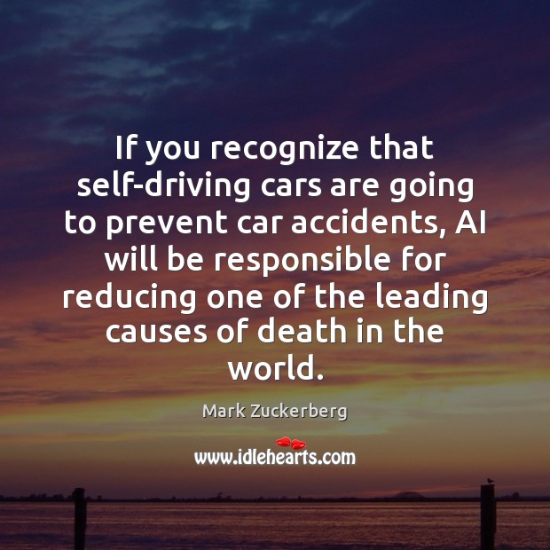 If you recognize that self-driving cars are going to prevent car accidents, Mark Zuckerberg Picture Quote