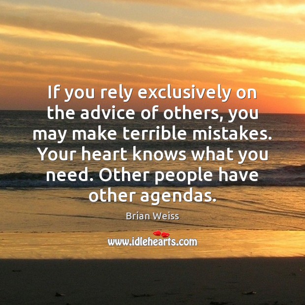 If you rely exclusively on the advice of others, you may make Brian Weiss Picture Quote