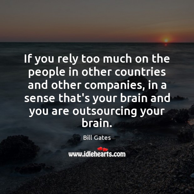If you rely too much on the people in other countries and Image