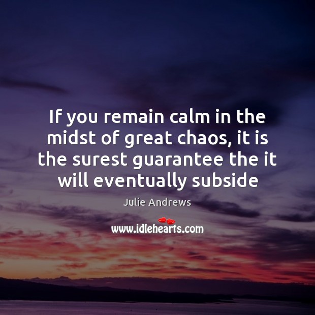 If you remain calm in the midst of great chaos, it is Julie Andrews Picture Quote