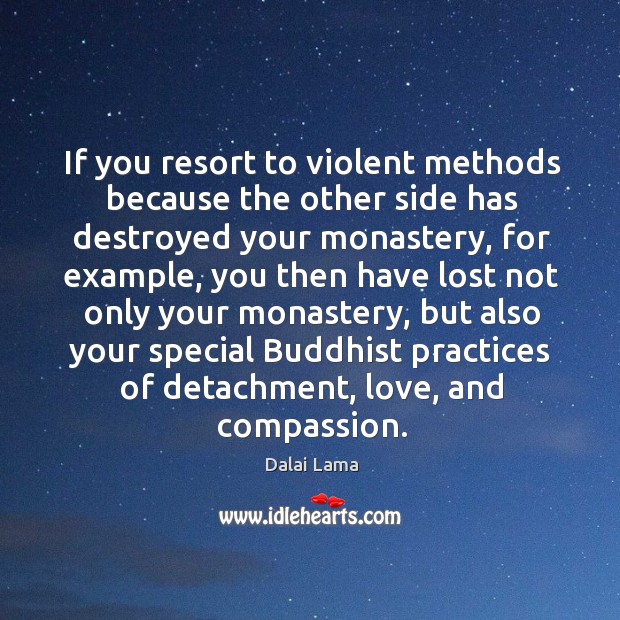 If you resort to violent methods because the other side has destroyed Dalai Lama Picture Quote