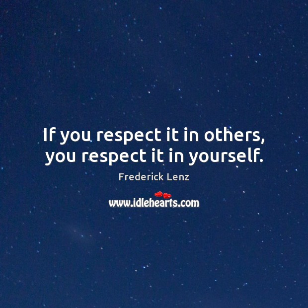 If you respect it in others, you respect it in yourself. Image