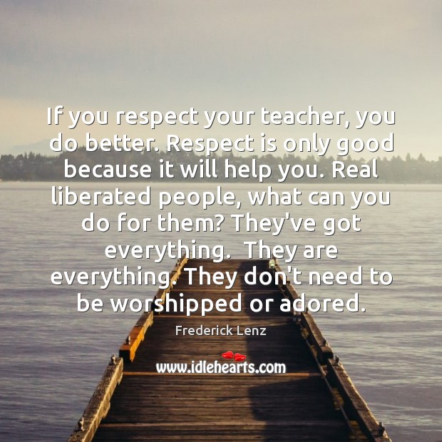If you respect your teacher, you do better. Respect is only good Image