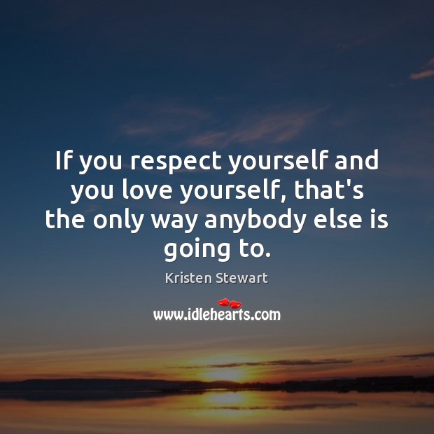 If you respect yourself and you love yourself, that’s the only way Love Yourself Quotes Image