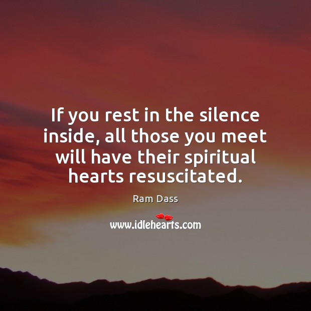 If you rest in the silence inside, all those you meet will Ram Dass Picture Quote