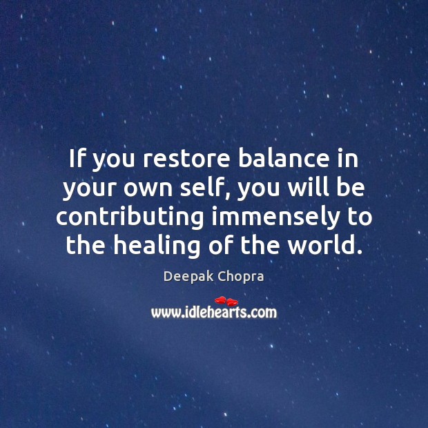 If you restore balance in your own self, you will be contributing Deepak Chopra Picture Quote