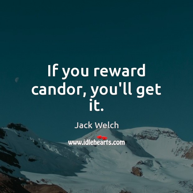 If you reward candor, you’ll get it. Image