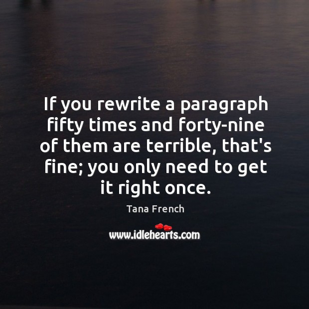 If you rewrite a paragraph fifty times and forty-nine of them are Tana French Picture Quote