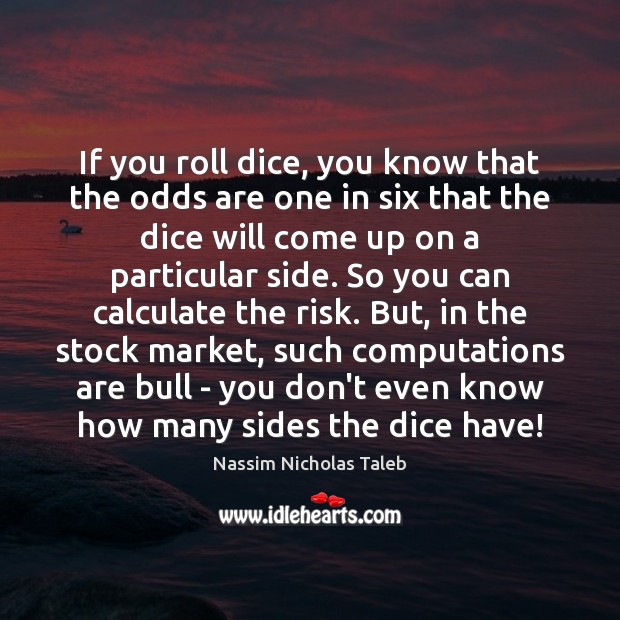 If you roll dice, you know that the odds are one in Nassim Nicholas Taleb Picture Quote