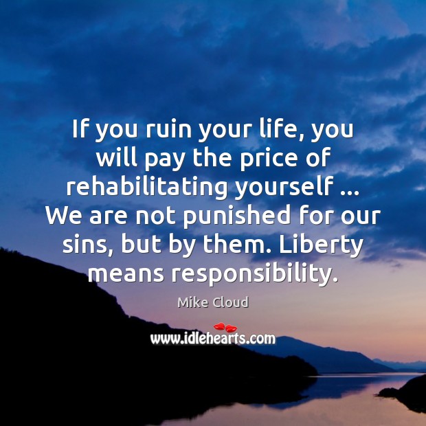 If you ruin your life, you will pay the price of rehabilitating Image