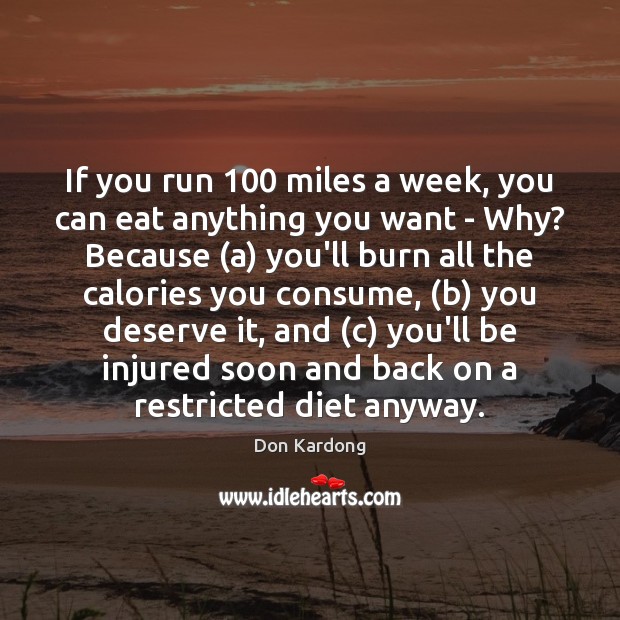 If you run 100 miles a week, you can eat anything you want Image
