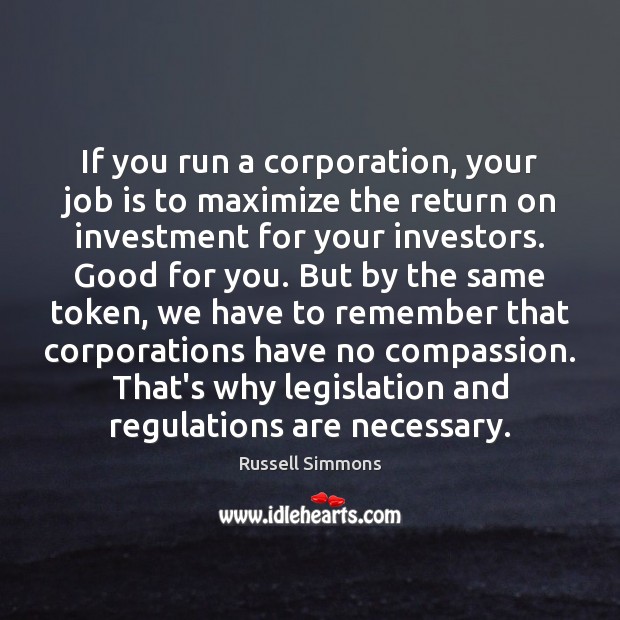 If you run a corporation, your job is to maximize the return Russell Simmons Picture Quote