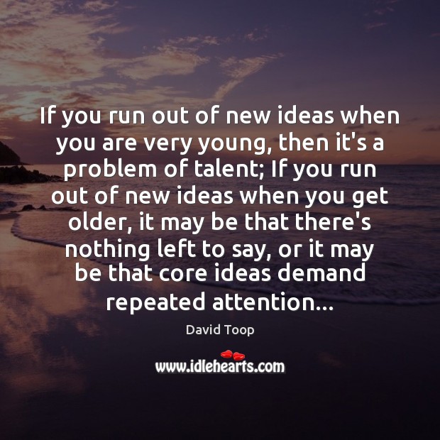 If you run out of new ideas when you are very young, David Toop Picture Quote