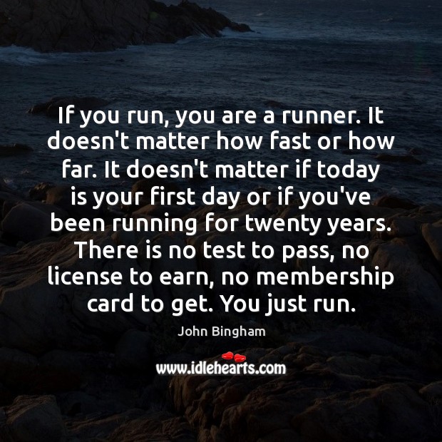 If you run, you are a runner. It doesn’t matter how fast John Bingham Picture Quote