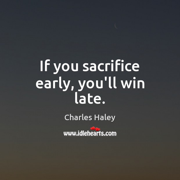 If you sacrifice early, you’ll win late. Image