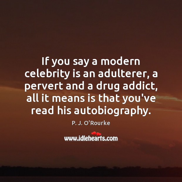 If you say a modern celebrity is an adulterer, a pervert and P. J. O’Rourke Picture Quote