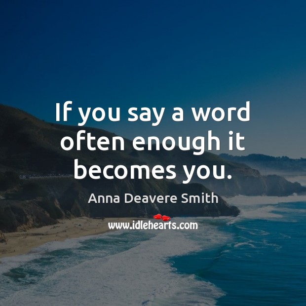 If you say a word often enough it becomes you. Image