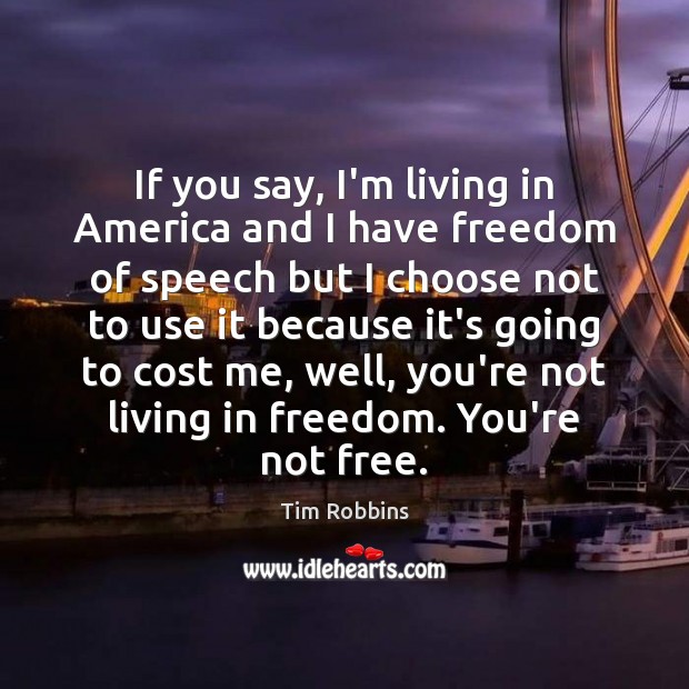 If you say, I’m living in America and I have freedom of Freedom of Speech Quotes Image