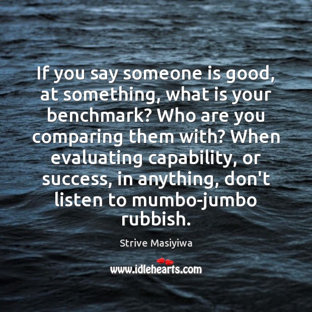 If you say someone is good, at something, what is your benchmark? Strive Masiyiwa Picture Quote