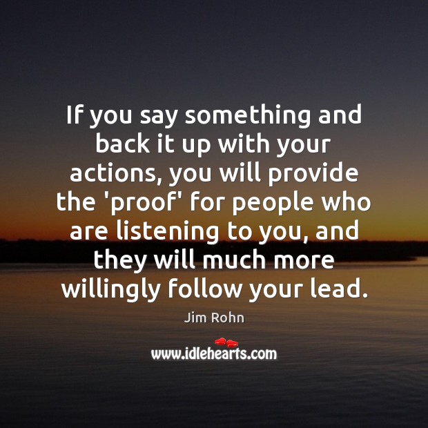 If you say something and back it up with your actions, you Jim Rohn Picture Quote