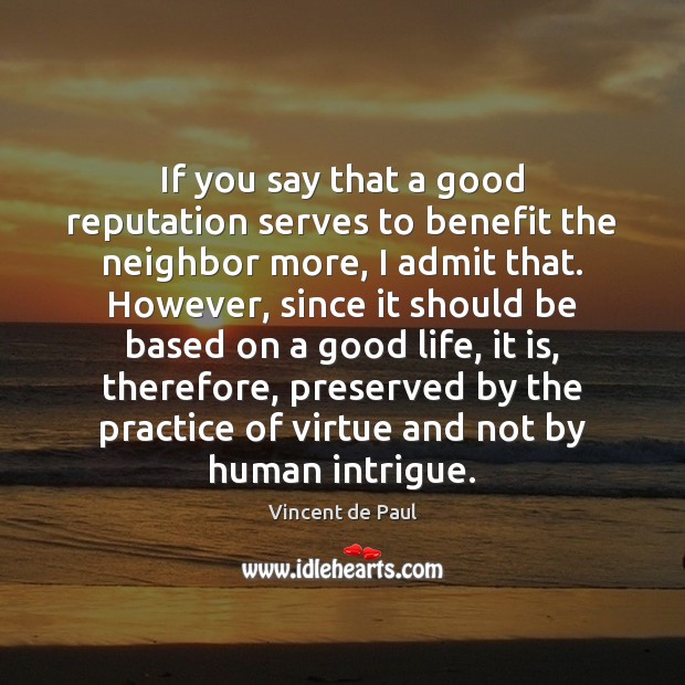 If you say that a good reputation serves to benefit the neighbor Vincent de Paul Picture Quote