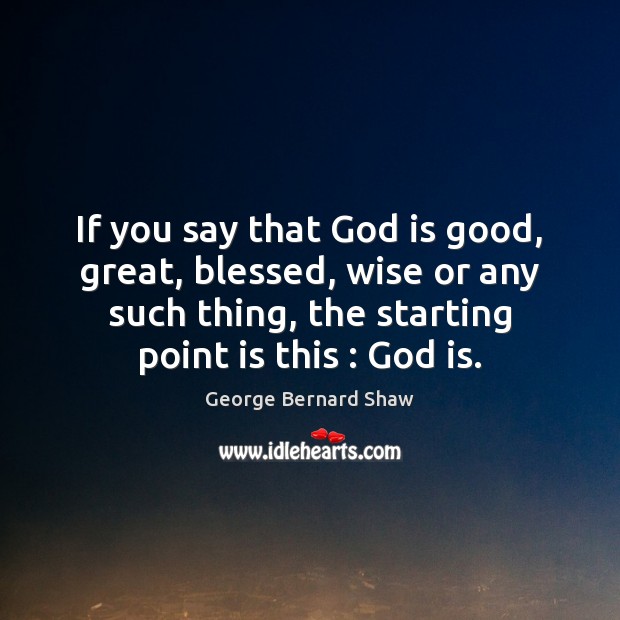 If you say that God is good, great, blessed, wise or any God is Good Quotes Image