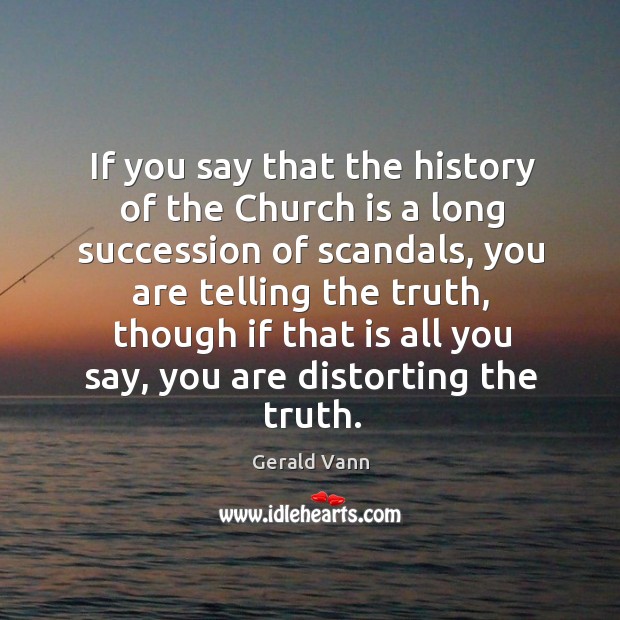 If you say that the history of the church is a long succession of scandals Image
