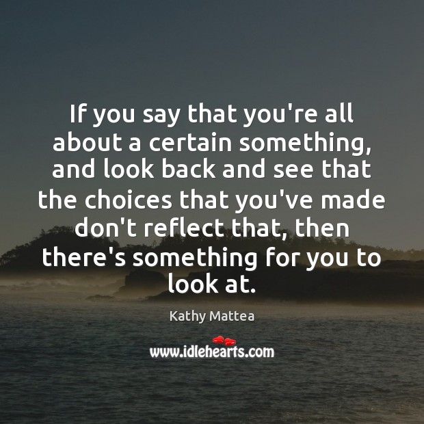 If you say that you’re all about a certain something, and look Kathy Mattea Picture Quote