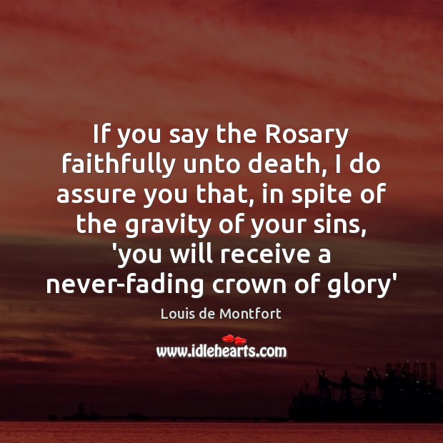 If you say the Rosary faithfully unto death, I do assure you Louis de Montfort Picture Quote
