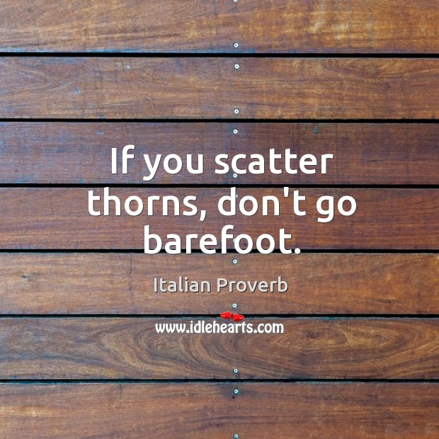 If you scatter thorns, don’t go barefoot. Italian Proverbs Image