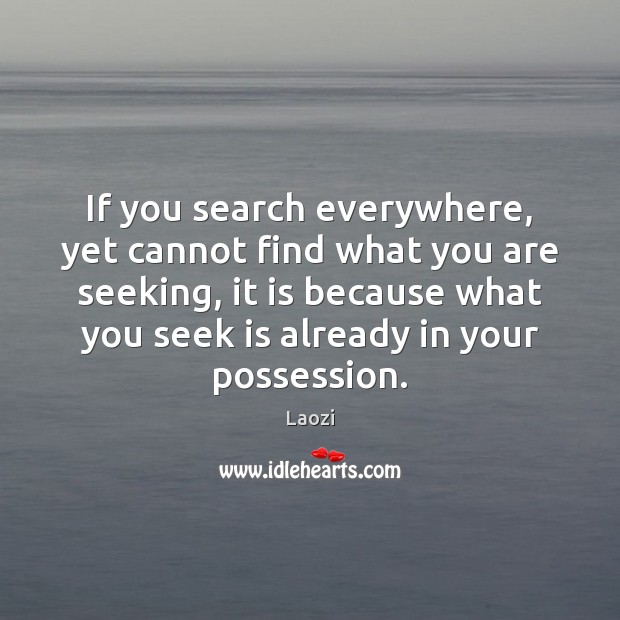 If you search everywhere, yet cannot find what you are seeking, it Laozi Picture Quote