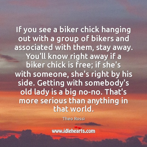 If you see a biker chick hanging out with a group of Theo Rossi Picture Quote