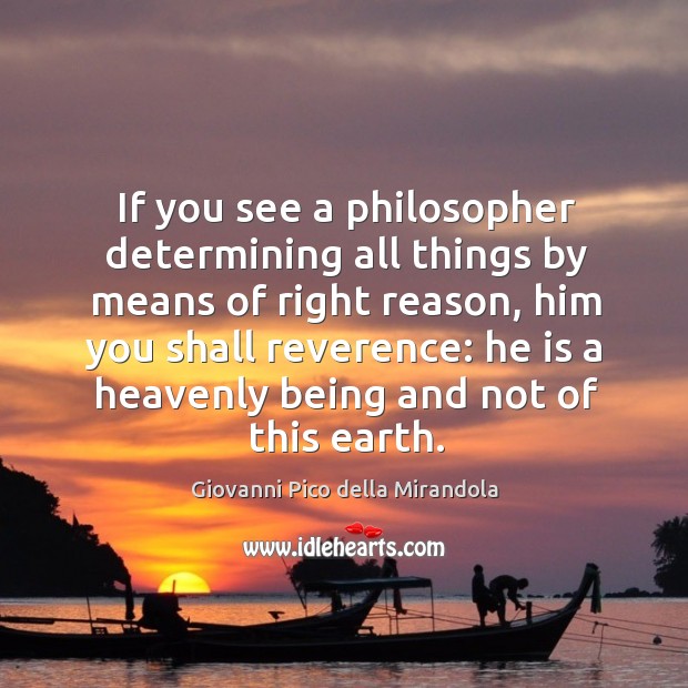If you see a philosopher determining all things by means of right reason, him you shall reverence: Image