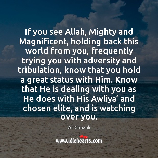 If you see Allah, Mighty and Magnificent, holding back this world from Al-Ghazali Picture Quote