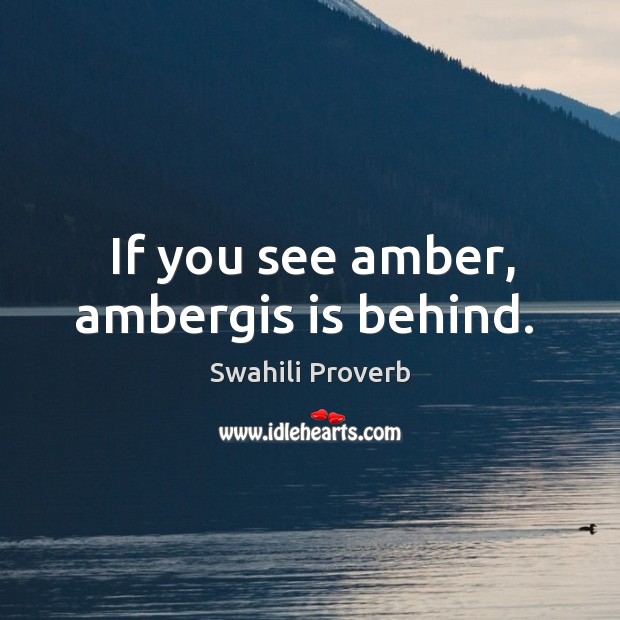 If you see amber, ambergis is behind. Swahili Proverbs Image