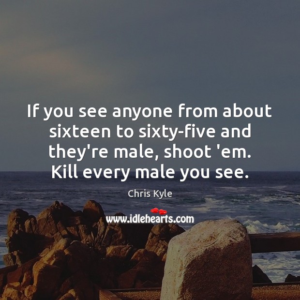 If you see anyone from about sixteen to sixty-five and they’re male, Image