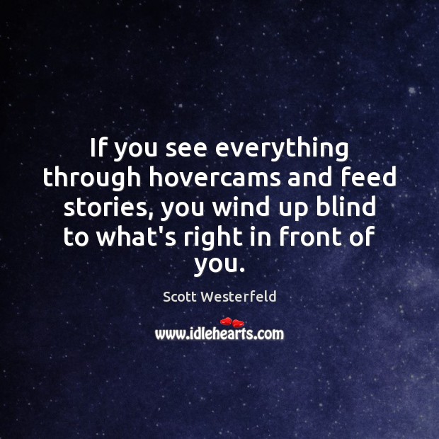If you see everything through hovercams and feed stories, you wind up Scott Westerfeld Picture Quote