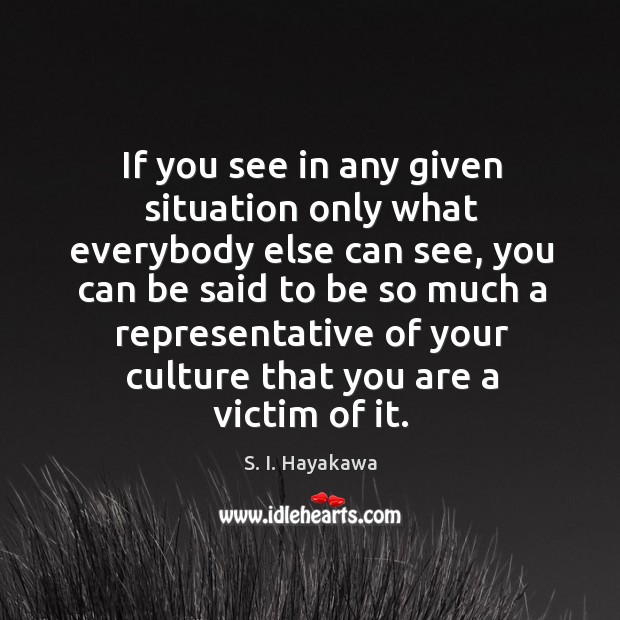 If you see in any given situation only what everybody else can see, you can be said to be so Culture Quotes Image