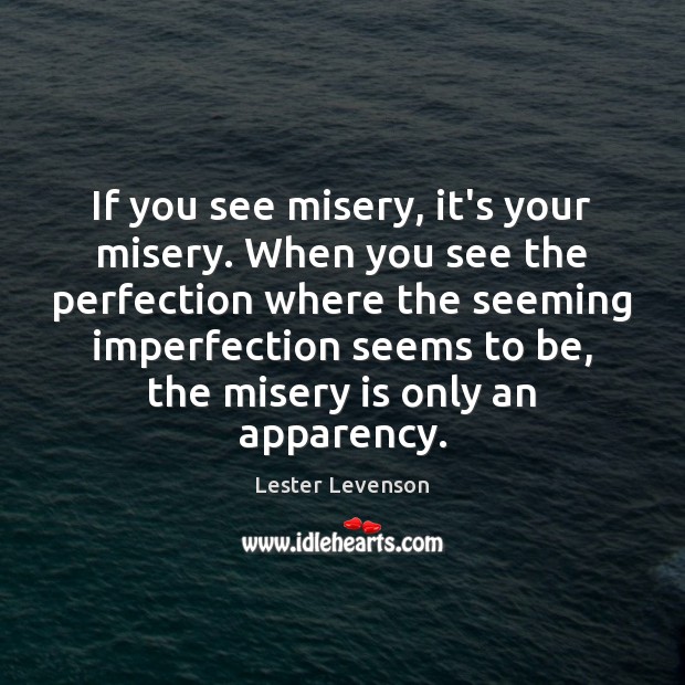 If you see misery, it’s your misery. When you see the perfection Lester Levenson Picture Quote