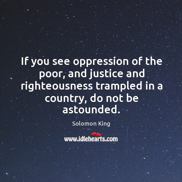 If you see oppression of the poor, and justice and righteousness trampled in a country Solomon King Picture Quote