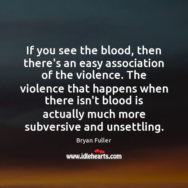If you see the blood, then there’s an easy association of the Bryan Fuller Picture Quote
