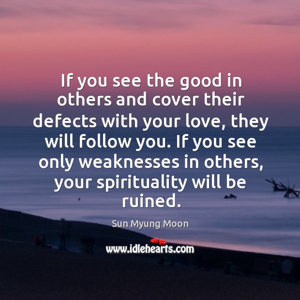 If you see the good in others and cover their defects with Sun Myung Moon Picture Quote
