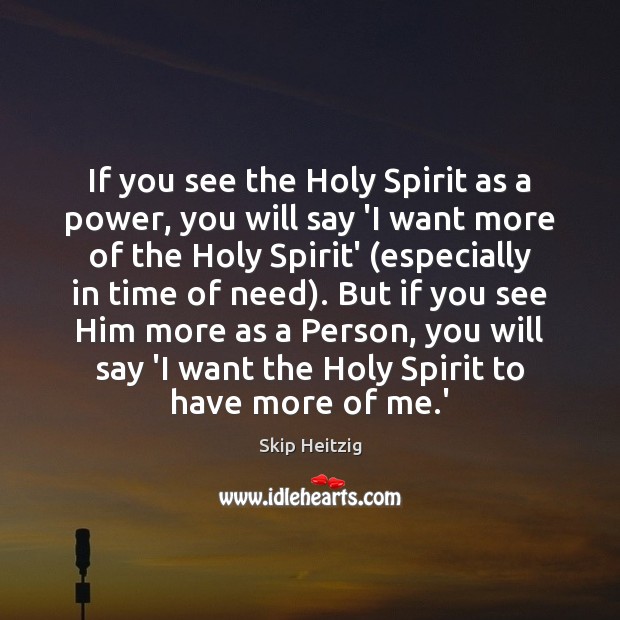 If you see the Holy Spirit as a power, you will say Skip Heitzig Picture Quote