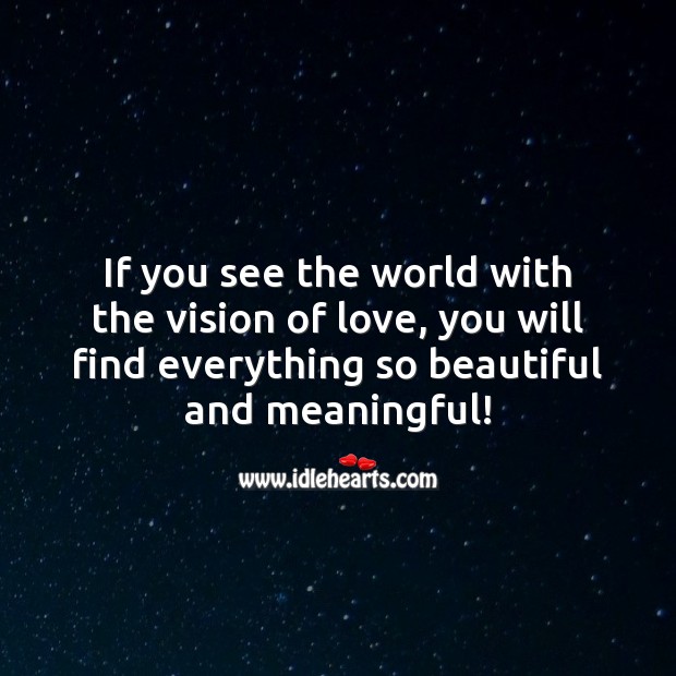 If you see the world with the vision of love, you will find everything so beautiful. Beautiful Love Quotes Image